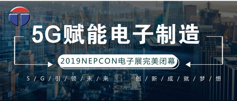 5G引領(lǐng)電子制造發(fā)展新資，托普科NEPCON2019亞洲電子展年度大秀完美落幕